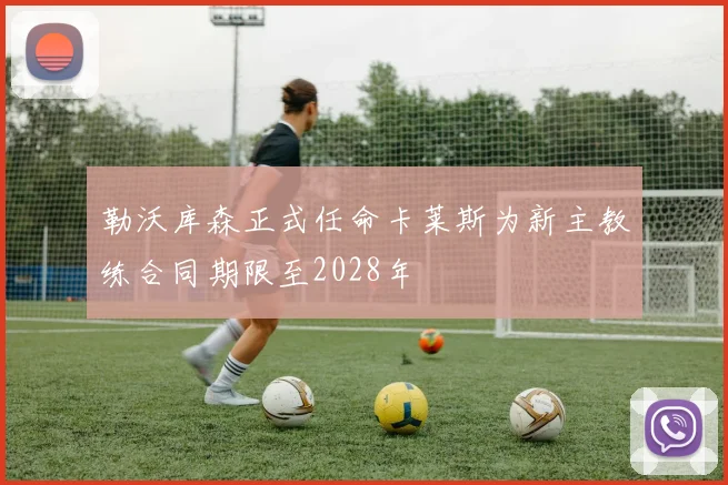 勒沃库森正式任命卡莱斯为新主教练合同期限至2028年